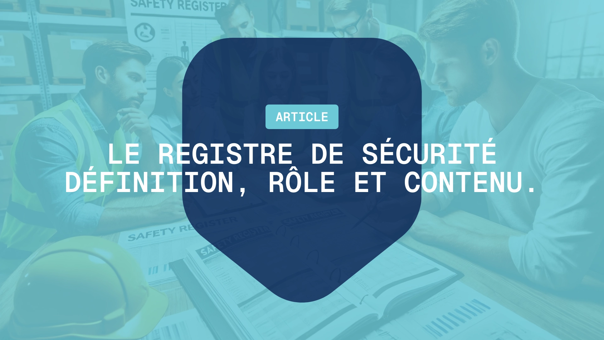 Le registre de sécurité : définition, rôle et contenu. 